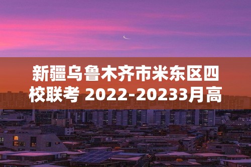 新疆乌鲁木齐市米东区四校联考 2022-20233月高三月考 历史试卷（人教版） （含解析）