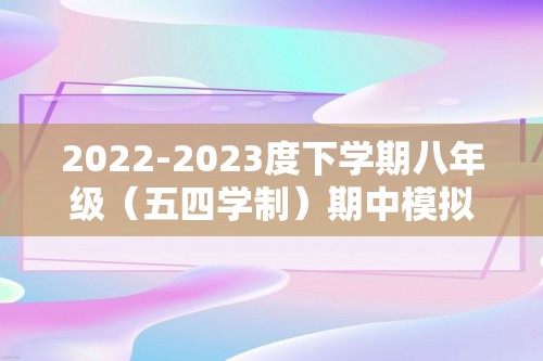 2022-2023度下学期八年级（五四学制）期中模拟考试历史试题（含答案解析）