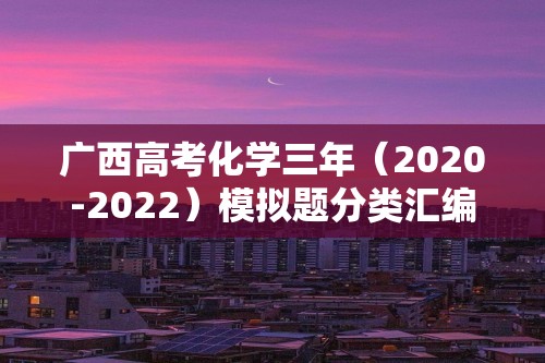 广西高考化学三年（2020-2022）模拟题分类汇编-32常见物质的制备（工业流程题）（含解析）