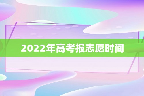 2022年高考报志愿时间