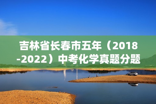 吉林省长春市五年（2018-2022）中考化学真题分题型分层汇编-02身边的化学物质(含解析)