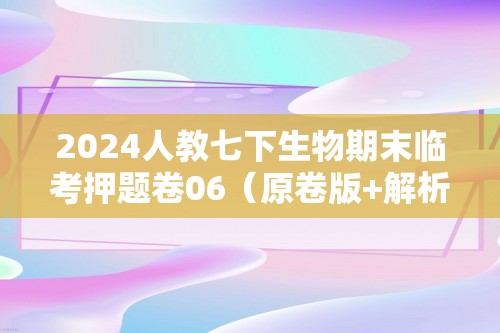 2024人教七下生物期末临考押题卷06（原卷版+解析版）