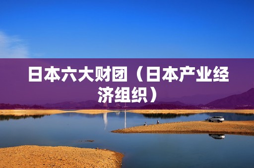 日本六大财团（日本产业经济组织）