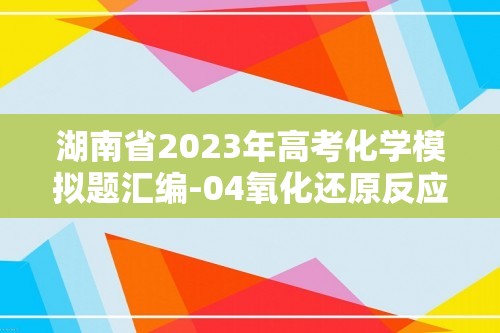 湖南省2023年高考化学模拟题汇编-04氧化还原反应（选择题）含解析