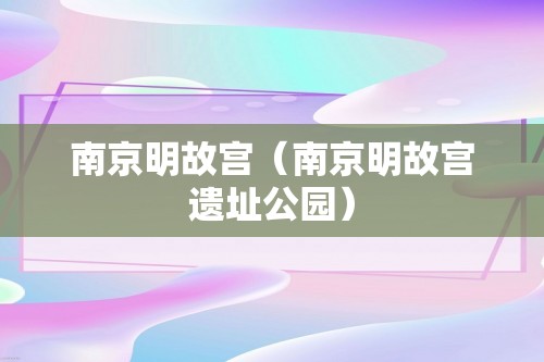 南京明故宫（南京明故宫遗址公园）