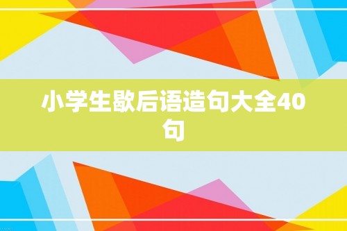 小学生歇后语造句大全40句