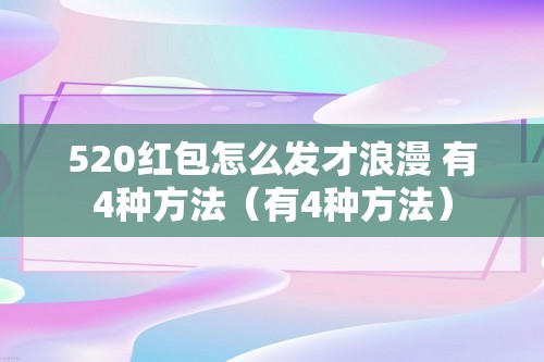 520红包怎么发才浪漫 有4种方法（有4种方法）