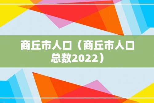 商丘市人口（商丘市人口总数2022）