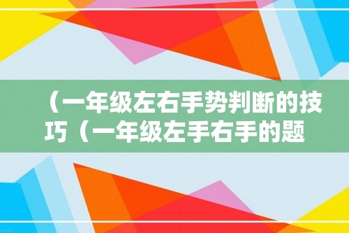 （一年级左右手势判断的技巧（一年级左手右手的题怎么判断））