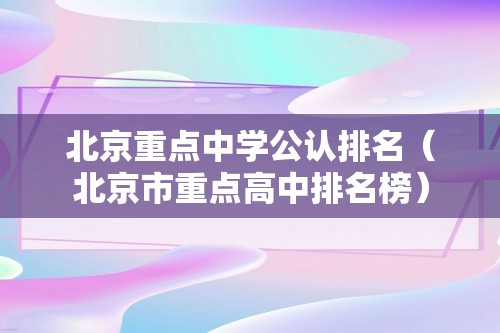 北京重点中学公认排名（北京市重点高中排名榜）