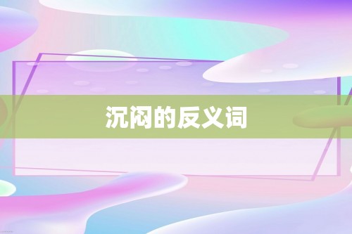 沉闷的反义词