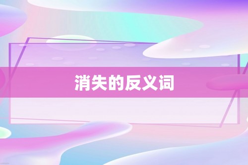 消失的反义词