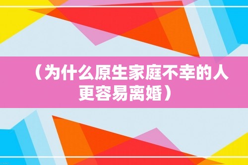 （为什么原生家庭不幸的人更容易离婚）