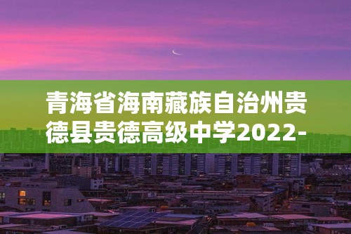 青海省海南藏族自治州贵德县贵德高级中学2022-2023高二下学期期末生物试卷（含解析）