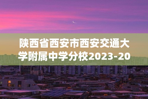 陕西省西安市西安交通大学附属中学分校2023-2024七年级 下学期期末考试生物试题（pdf版无答案）