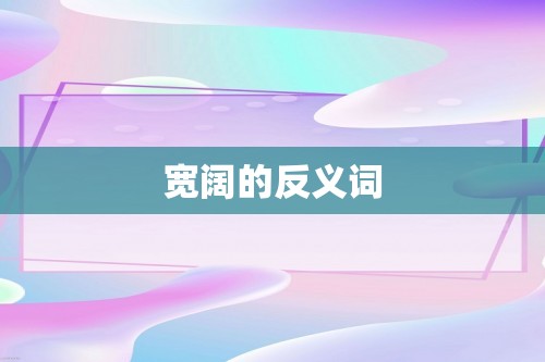 宽阔的反义词