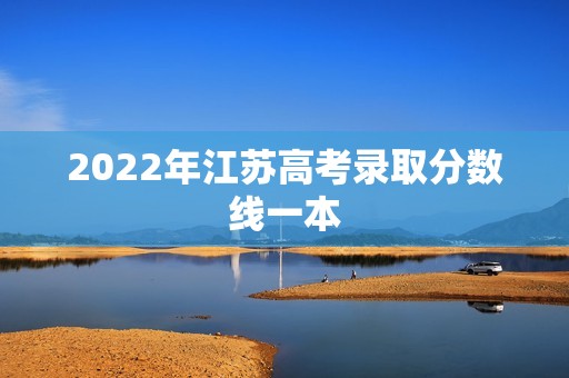 2022年江苏高考录取分数线一本