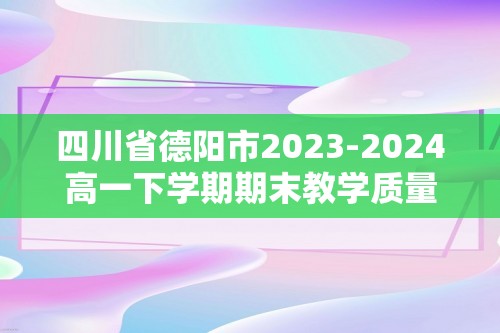 四川省德阳市2023-2024高一下学期期末教学质量监测化学试卷（无答案）