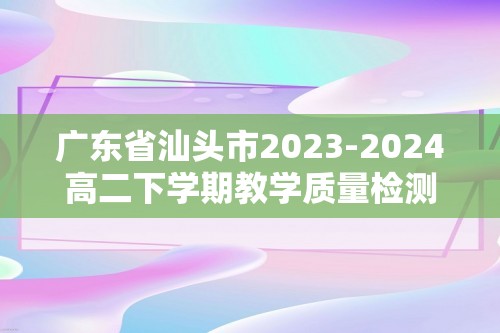 广东省汕头市2023-2024高二下学期教学质量检测化学试题（答案）