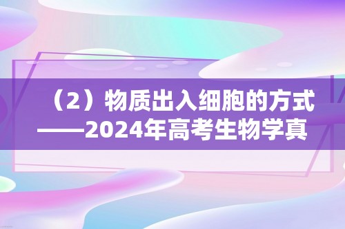 （2）物质出入细胞的方式——2024年高考生物学真题模拟试题专项汇编（有答案）