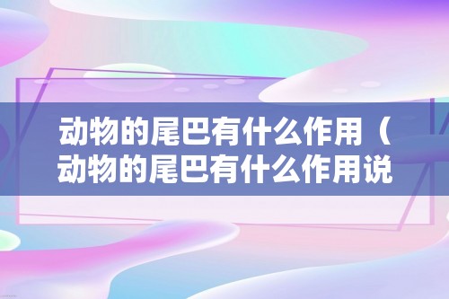 动物的尾巴有什么作用（动物的尾巴有什么作用说明文500字）