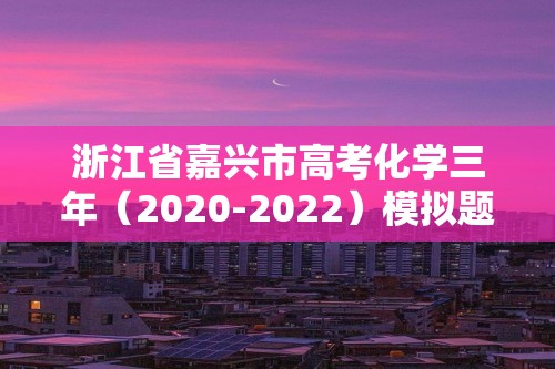 浙江省嘉兴市高考化学三年（2020-2022）模拟题分类汇编-14氧化还原反应（含解析）