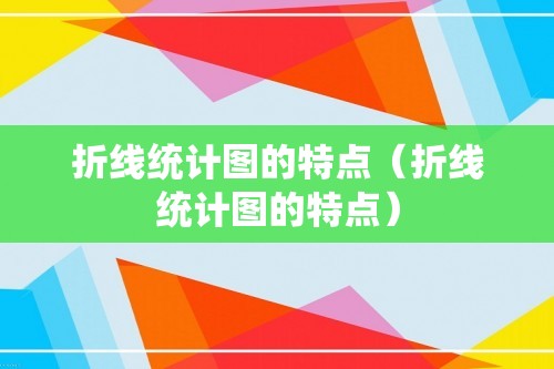 折线统计图的特点（折线统计图的特点）