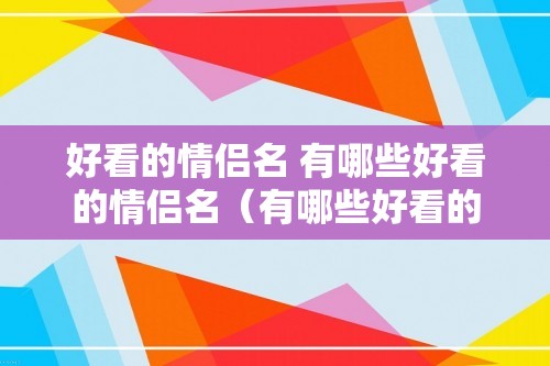 好看的情侣名 有哪些好看的情侣名（有哪些好看的情侣名）