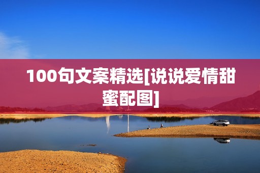 100句文案精选[说说爱情甜蜜配图]