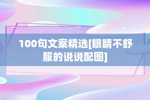 100句文案精选[眼睛不舒服的说说配图]