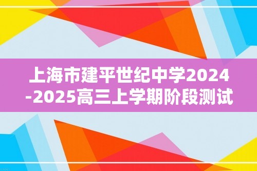 上海市建平世纪中学2024-2025高三上学期阶段测试一化学试题（答案）