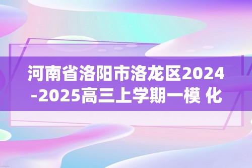 河南省洛阳市洛龙区2024-2025高三上学期一模 化学试题 (无答案)