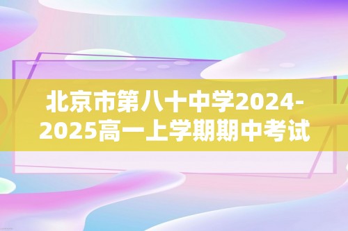 北京市第八十中学2024-2025高一上学期期中考试 化学试题（答案）