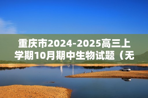 重庆市2024-2025高三上学期10月期中生物试题（无答案）