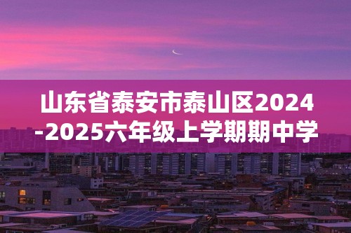 山东省泰安市泰山区2024-2025六年级上学期期中学情抽测生物学试卷（ 含答案）