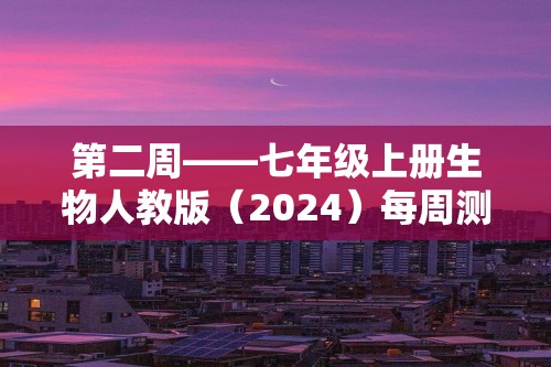 第二周——七年级上册生物人教版（2024）每周测验 考查范围：1.2.1-1.2.2（含解析）