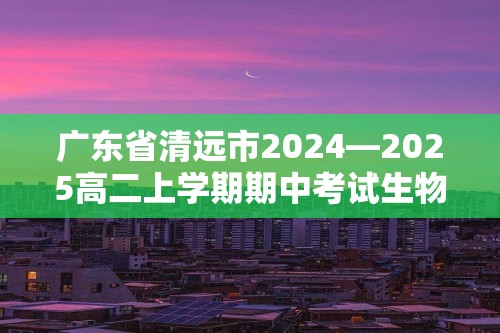 广东省清远市2024—2025高二上学期期中考试生物试卷（答案）