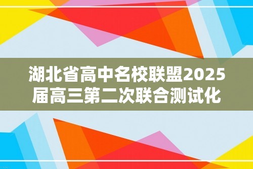 湖北省高中名校联盟2025届高三第二次联合测试化学（答案）