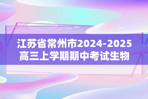 江苏省常州市2024-2025高三上学期期中考试生物试题（答案）