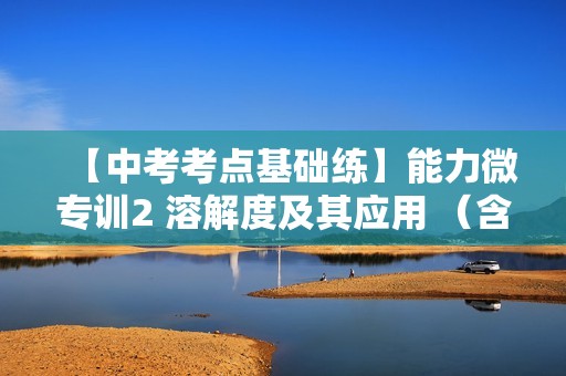 【中考考点基础练】能力微专训2 溶解度及其应用 （含解析）    2025年中考化学总复习（福建专版）