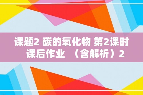 课题2 碳的氧化物 第2课时   课后作业  （含解析）2024-2025人教版九年级化学上册