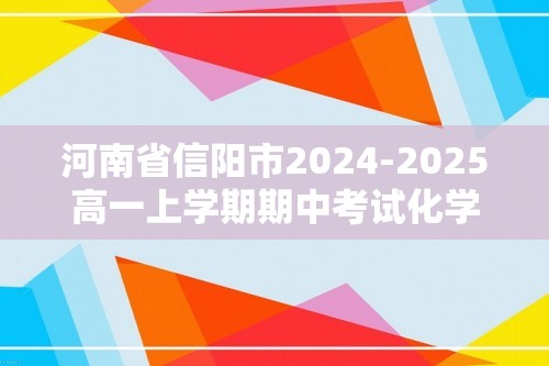 河南省信阳市2024-2025高一上学期期中考试化学试题（含解析）