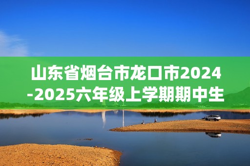 山东省烟台市龙口市2024-2025六年级上学期期中生物试题(无答案)