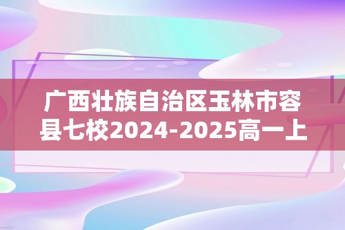 广西壮族自治区玉林市容县七校2024-2025高一上学期期中联考生物试题（含部分解析）