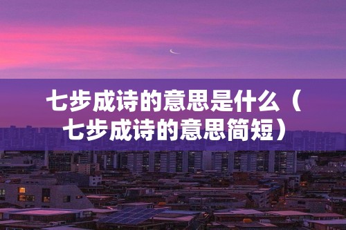 七步成诗的意思是什么（七步成诗的意思简短）