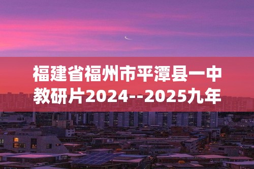 福建省福州市平潭县一中教研片2024--2025九年级上学期化学期中适应性练习(图片版,含答案)