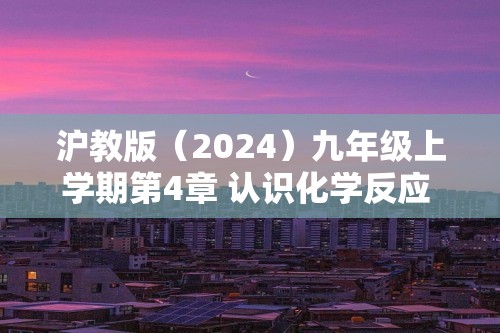 沪教版（2024）九年级上学期第4章 认识化学反应 综合练习（含解析）