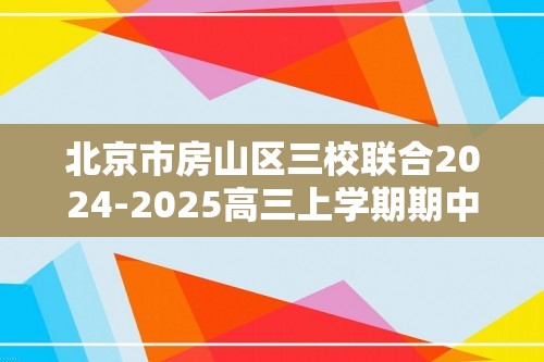 北京市房山区三校联合2024-2025高三上学期期中考试化学试卷（无答案）