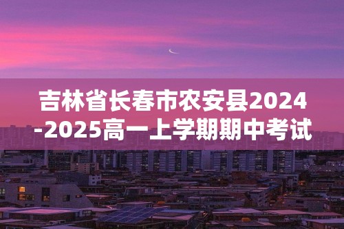 吉林省长春市农安县2024-2025高一上学期期中考试化学试题（答案）