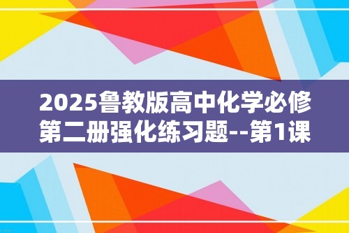 2025鲁教版高中化学必修第二册强化练习题--第1课时  元素性质的递变规律（答案）